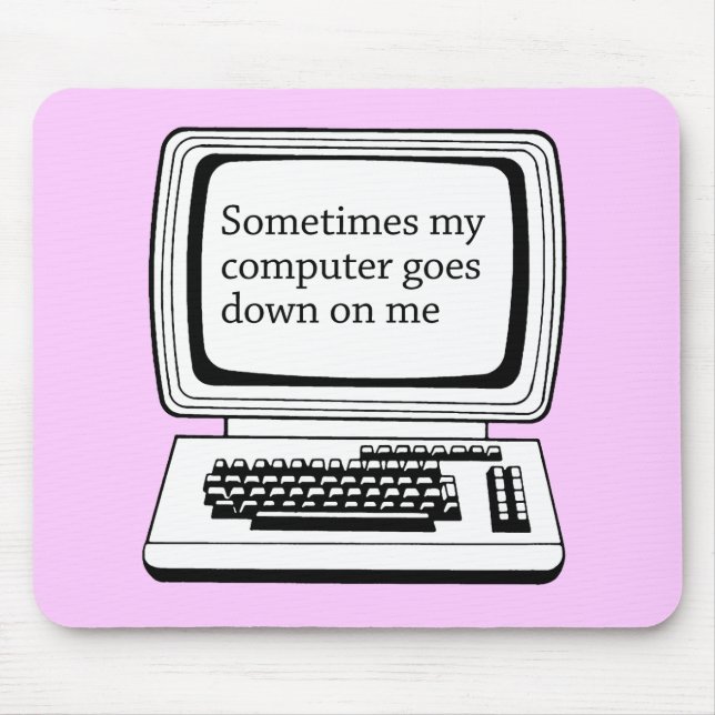SOMETIMES MY COMPUTER GOES DOWN ON ME MOUSE MAT (Front)