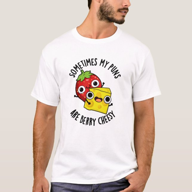 Sometimes My Puns Are Berry Cheesy Funny Food Pun  T-Shirt (Front)