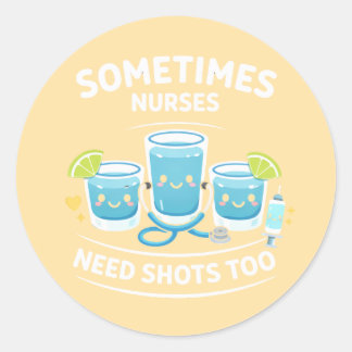 Sometimes Nurses Need Shots Too – Funny Nurse Appr Classic Round Sticker