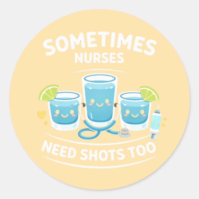 Sometimes Nurses Need Shots Too – Funny Nurse Appr Classic Round Sticker (Front)