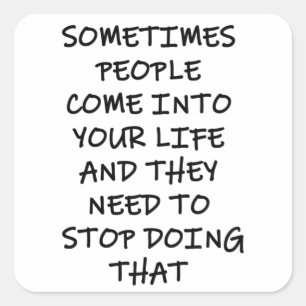 Sometimes People Come Into Your Life Square Sticker