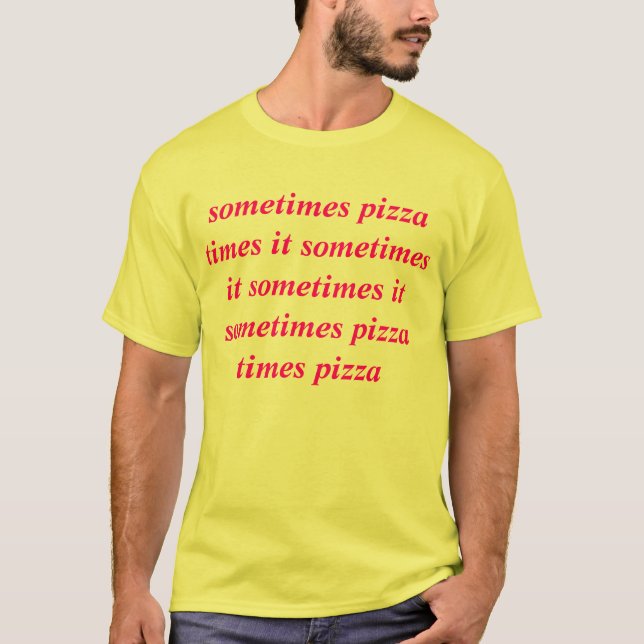 sometimes pizza times it sometimes it sometimes it T-Shirt (Front)