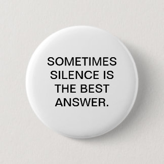 SOMETIMES SILENCE IS THE BEST ANSWER. 6 CM ROUND BADGE