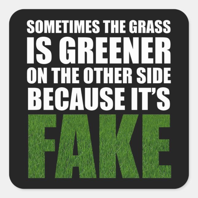 Sometimes The Grass Is Greener Because It's Fake Square Sticker (Front)