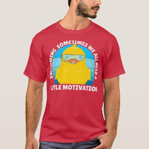 Sometimes We All Need A Little Motivation Duck Swi T-Shirt