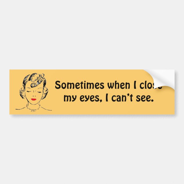 Sometimes when I close my eyes, I can’t see. Bumper Sticker (Front)