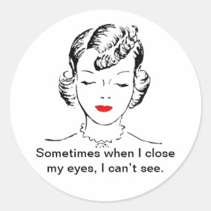 Sometimes when I close my eyes, I can’t see. Classic Round Sticker