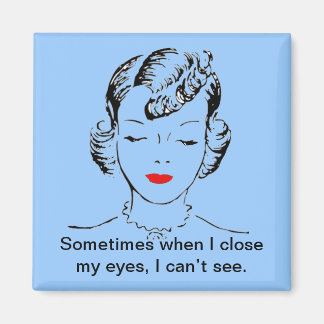 Sometimes when I close my eyes, I can’t see. Magnet