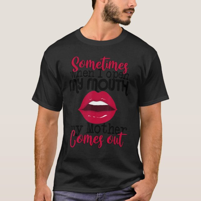Sometimes When I Open My Mouth Mother Comes Out  S T-Shirt (Front)