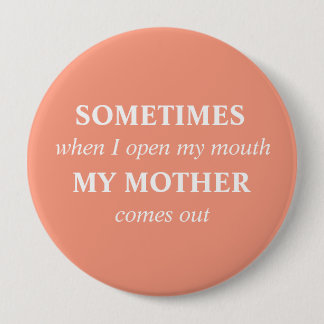 SOMETIMES when I open my mouth MY MOTHER comes out 10 Cm Round Badge
