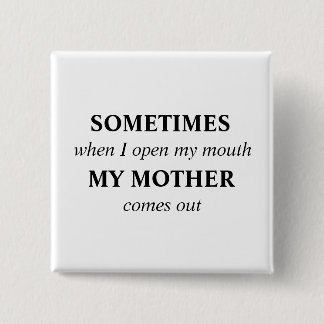 SOMETIMES when I open my mouth MY MOTHER comes out 15 Cm Square Badge