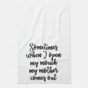 Sometimes when I open my mouth my mother comes out Tea Towel