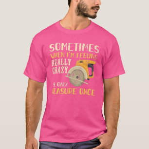 Sometimes When I'm Feeling Crazy I Measure Once Me T-Shirt