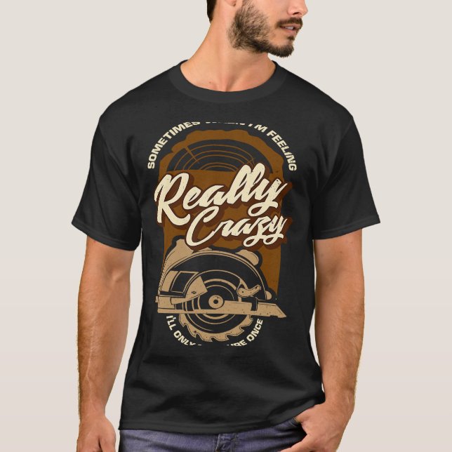 Sometimes When I'm Feeling Crazy I'll Only Measure T-Shirt (Front)
