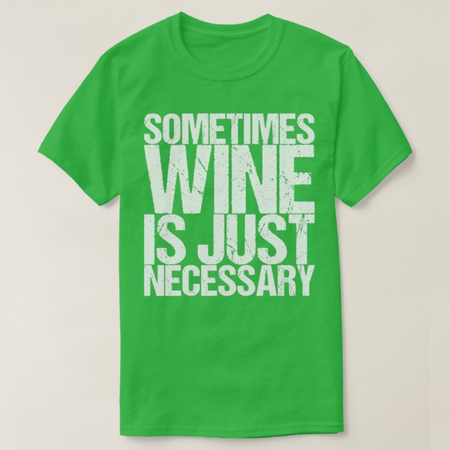 Sometimes Wine Is Just Necessary T-Shirt (Design Front)