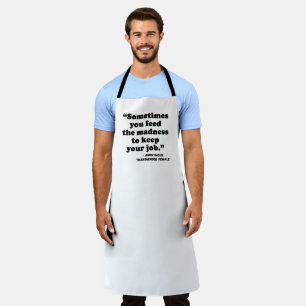 Sometimes You Feed The Madness Apron
