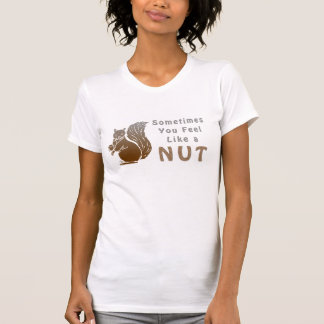 sometimes you feel like a nut T-Shirt