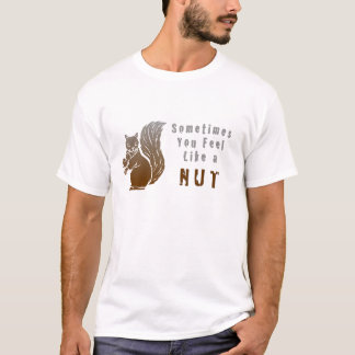 sometimes you feel like a nut T-Shirt