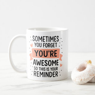 Sometimes You Forget You’re Awesome Motivational Coffee Mug