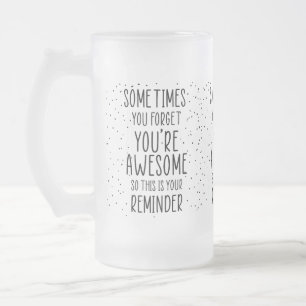 Sometimes You Forget You’re Awesome Motivational Frosted Glass Beer Mug