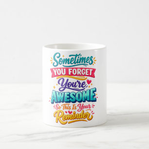 sometimes you forget you're awesome so this is you coffee mug