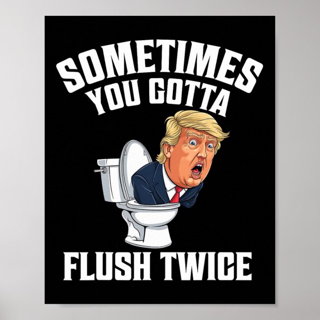 Sometimes You Gotta Flush Twice Funny Anti Trump M Poster (Front)