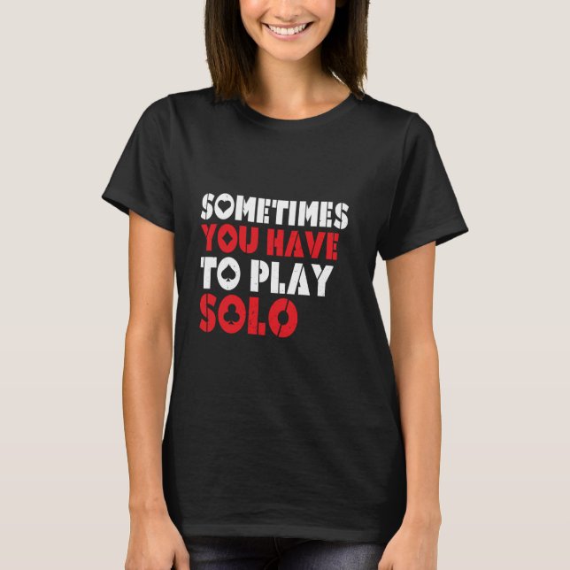 Sometimes You Have To Play Solo Euchre Card Game E T-Shirt (Front)