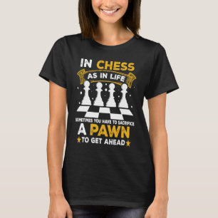Sometimes You Have To Sacrifice A Pawn To Get Ahea T-Shirt