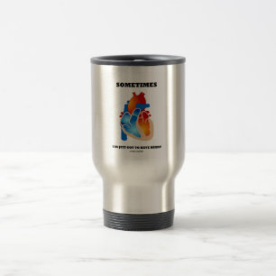 Sometimes You Just Got To Have Heart (Anatomy) Travel Mug