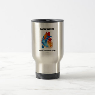 Sometimes You Just Got To Have Heart (Anatomy) Travel Mug