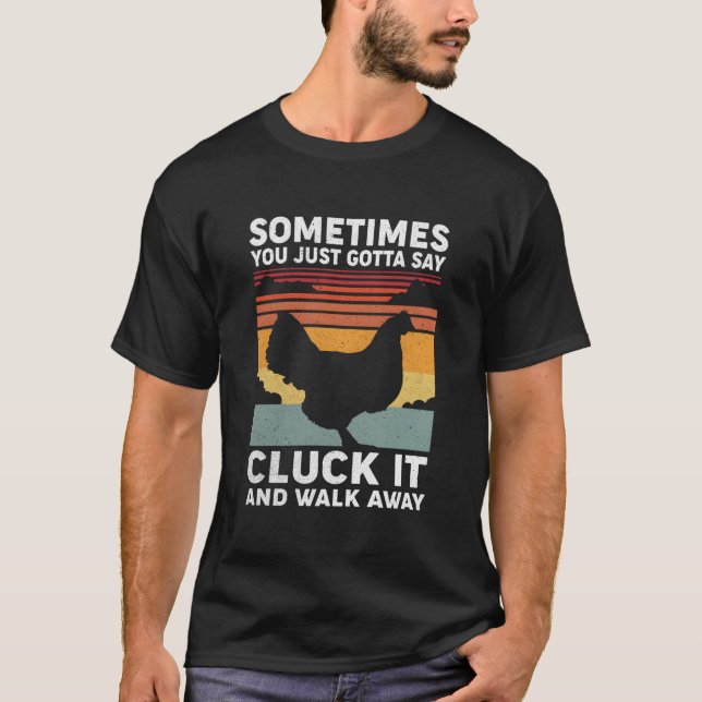 Sometimes You Just Gotta Say Cluck It And Walk Awa T-Shirt (Front)