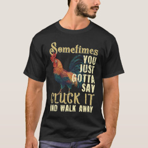 Sometimes You Just Gotta Say Cluck It Chicken T-Shirt
