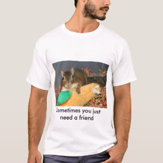 Sometimes you just need a friend T-Shirt