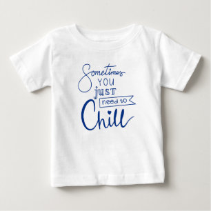 Sometimes You Just Need To Chill Baby T-Shirt