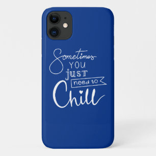Sometimes You Just Need To Chill iPhone 11 Case