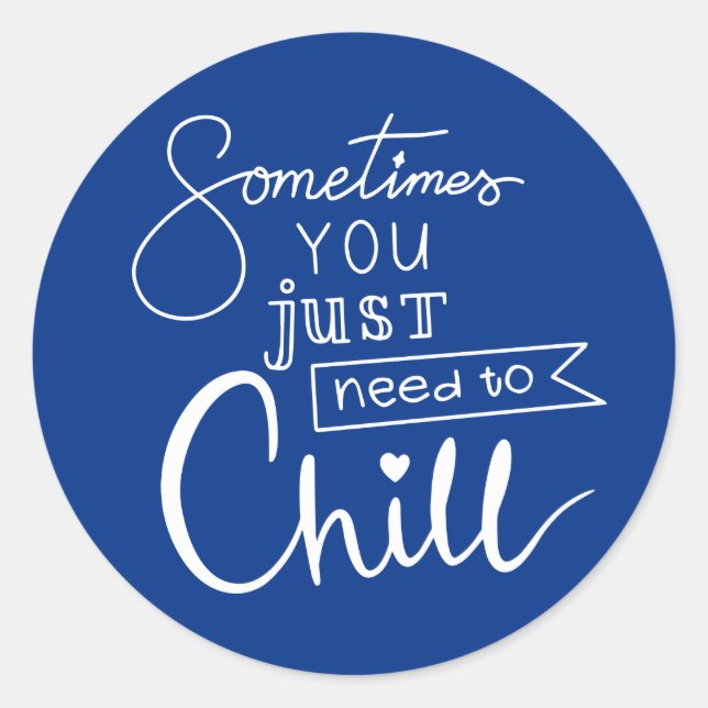 Sometimes You Just Need To Chill Classic Round Sticker (Front)