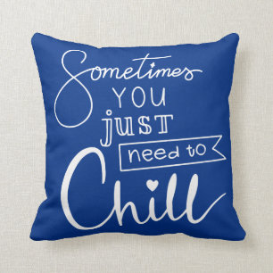 Sometimes You Just Need To Chill Cushion