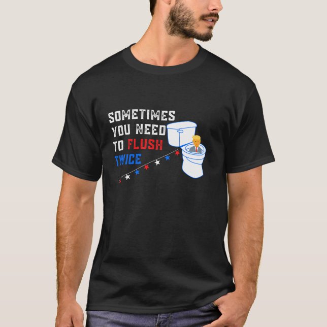 Sometimes You Need To Flush Twice Funny Anti Trump T-Shirt (Front)