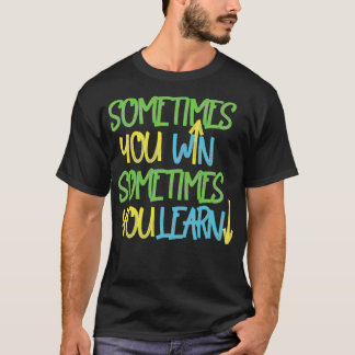 Sometimes you win sometimes you learn 2 T-Shirt