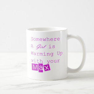 Somewhere a girl is warming up with your max mug
