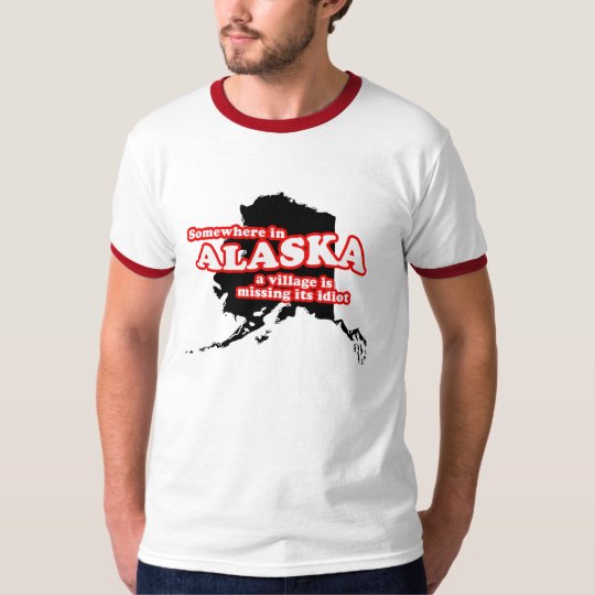 Somewhere in Alaska a village is missing its idiot T-Shirt