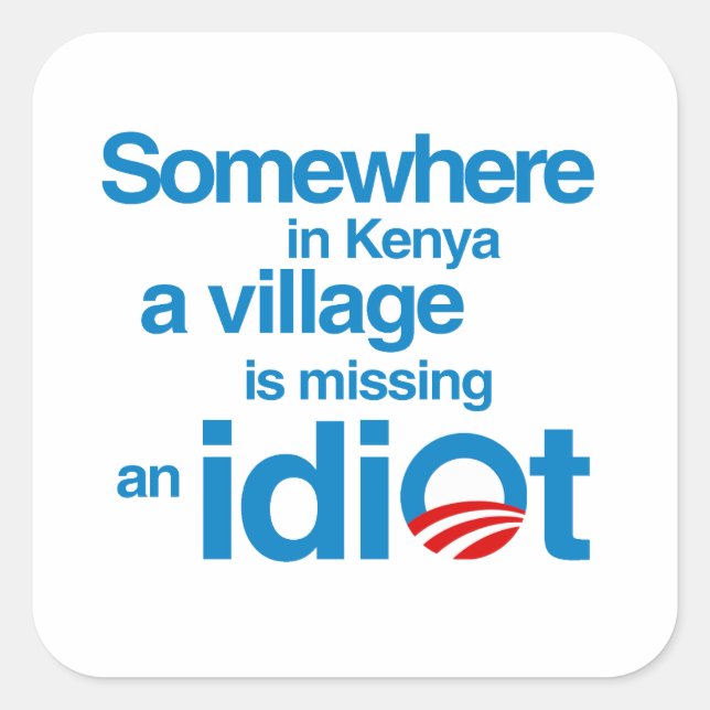 Somewhere in Kenya, a village is missing an idiot Square Sticker (Front)