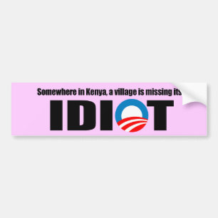 Somewhere in Kenya a village is missing its idiot Bumper Sticker