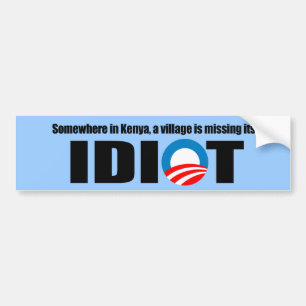 Somewhere in Kenya a village is missing its idiot Bumper Sticker