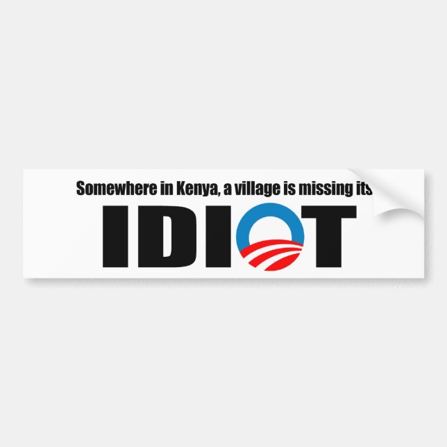 Somewhere in Kenya a village is missing its idiot Bumper Sticker (Front)