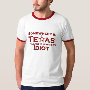 Somewhere in Texas a Village is missing its idiot T-Shirt