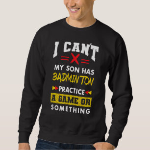 Son Has Badminton Practice Funny Parents Humour Mu Sweatshirt
