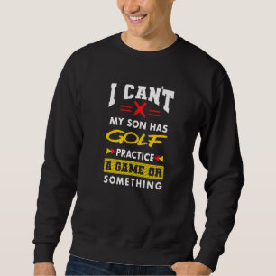 Son Has Golf Practice Parents Humor Mom Dad Golfe Sweatshirt
