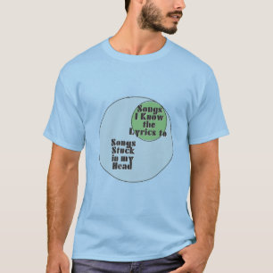 Songs Stuck in my Head Songs I Know the Lyrics to T-Shirt