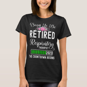 Soon To Be Retired 2023 Respiratory Therapist The T-Shirt